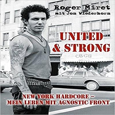 ROGER MIRET – United And Strong New York Hardcore – Mein Leben mit AGNOSTIC FRONT